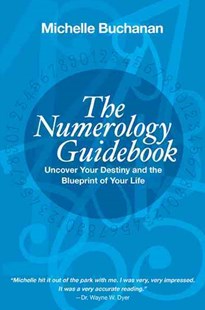 NUMEROLOGY GUIDEBOOK - UNCOVER YOUR DESTINY AND THE BLUEPRINT OF YOUR LIFE